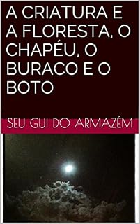 Livro A Criatura e a Floresta, o Chapéu, o Buraco e o Boto
