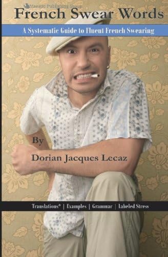 French Swear Words: A Systematic Guide to Fluent French Swearing Paperback – 25 Mar 2010