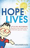 Hope Lives: LITTLE LIFE. BIG PURPOSE. Seeing a new view from a child with special needs by Marie Kuck, Tim Kuck