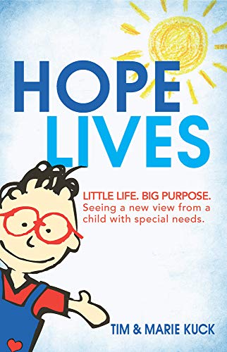 Hope Lives: LITTLE LIFE. BIG PURPOSE. Seeing a new view from a child with special needs by Marie Kuck, Tim Kuck