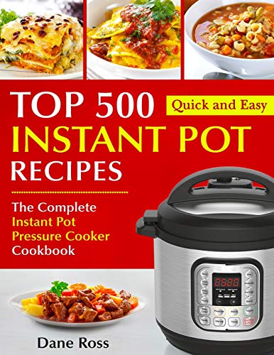 Top 500 Instant Pot Recipes: The Complete Instant Pot Pressure Cooker Cookbook (Instant Pot Cookbook Top 500 Instant Pot Recipes: The Complete Instant Pot Pressure Cooker Cookbook (Instant Pot Cookbook