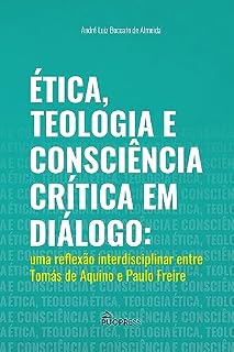 Livro Ética, Teologia e Consciência Crítica em Diálogo: uma reflexão interdisciplinar entre Tomás de Aquino e Paulo Freire