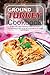 Ground Turkey Cookbook: 50 Quick, Easy to Make and Delicious Ground Turkey Recipes - Try These Recipes at Home and Bet Me Everyone Will Love the Taste