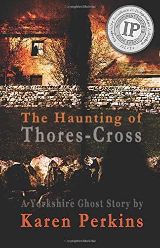 The Haunting of Thores-Cross: A dual timeline Yorkshire ghost story (Ghosts of Thores-Cross Book 1)