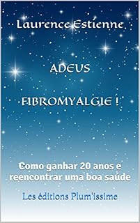 Livro Adeus fibromyalgie !: Como ganhar 20 anos e reencontrar uma boa saúde