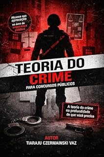 Teoria do crime para concursos públicos: Alcance sua aprovação em concurso público na área de segurança pública. Aprenda a teoria do crime na profundidade que necessita para sua aprovação.