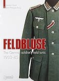 Feldbluse: The German Army Field Tunic 1933-45 by 