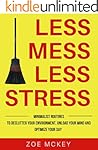 Less Mess Less Stress: Minimalist Routines To Declutter Your Environment, Unload Your Mind And Optimize Your Day
