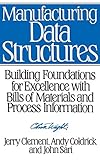 Manufacturing Data Structures: Building Foundations for Excellence with Bills of Materials and Proce by Jerry Clement, Andy Coldrick