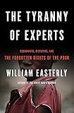 Book cover for The Tyranny of Experts: Economists, Dictators, and the Forgotten Rights of the Poor
