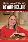 To Your Health!: The Beer Doctor on Good Beer, Good Times, and the Finer Things in Life by Carol A Westbrook MD PhD