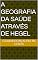 Livro A Geografia da Saúde através de Hegel