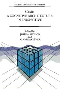 Soar A Cognitive Architecture In Perspective A Tribute