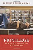 Privilege: The Making of an Adolescent Elite at St. Paul's School (The William G. Bowen Memorial Series in Higher Education)