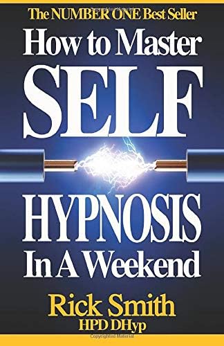 How To Master Self-Hypnosis in a Weekend: The Simple, Systematic and Successful Way to Get Everything You Want