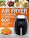 Air Fryer Cookbook for Beginners: Top 600 Tasty, Crispy and Delicious Recipes to Fry, Bake, Grill, a by Scarlett Wilson