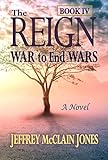 The REIGN: War to End Wars by Jeffrey McClain Jones