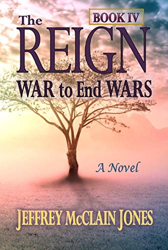 The REIGN: War to End Wars by Jeffrey McClain Jones
