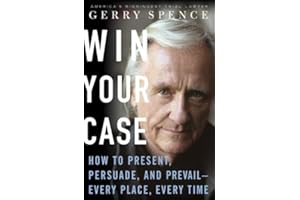 Win Your Case: How to Present, Persuade, and Prevail--Every Place, Every Time