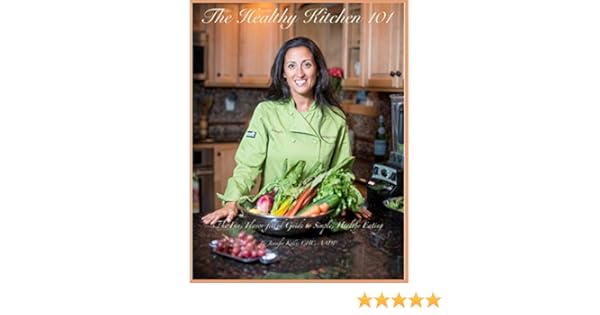 The Healthy Kitchen 101 The Fun Flavor Filled Guide To Simple Healthy Eating Kelly Chc Jennifer 9781728689579 Amazon Com Books
