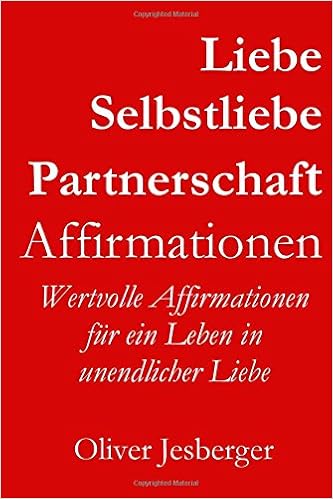 Liebe Selbstliebe Partnerschaft Affirmationen Wertvolle Affirmationen Fur Ein Leben In Unendlicher Liebe Wertvolle Und Kraftvolle Affirmationen Anziehungvalue Volume 2 German Edition Jesberger Oliver 9781511955614 Amazon Com Books