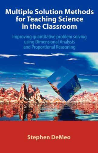 Download Multiple Solution Methods for Teaching Science in the Classroom: Improving Quantitative Problem Solving Using Dimensional Analysis and Proportional Reasoning