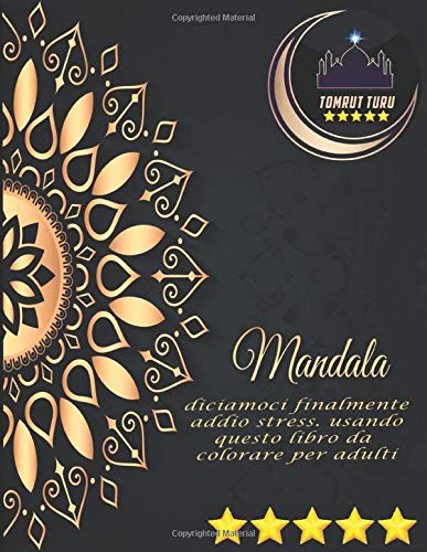 Tomrut Turu Mandala Diciamoci Finalmente Addio Stress Usando Questo Libro Da Colorare Per Adulti Mandala Da Colorare O Da Regalare Ad Un Amico O Ad Adulti Contiene 105 Pagine Italian Edition