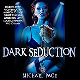 Dark Seduction: The Dark Truth About Seduction and How to Use It to Get What You Want from Love, Sex, Relationships and Romance
