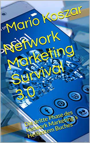 Network Marketing Survival 3.0: Die dritte Phase des Network Marketing´s Heißestem Buches (German Edition)
