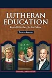 Lutheran Education: From Wittenberg to the Future by Thomas Korcok