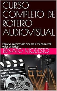 Livro CURSO COMPLETO DE ROTEIRO AUDIOVISUAL: Escreva roteiros de cinema e TV com real valor artístico (Cursos Renato Modesto Livro 1)