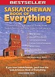 Saskatchewan Book of Everything: Everything You Wanted to Know About Saskatchewan and Were Going to Ask Anyway by Kelly-Anne Riess