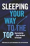 Sleeping Your Way to the Top: How to Get the Sleep You Need to Succeed by Terry Cralle, W. David Brown