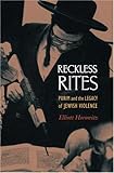 Reckless Rites: Purim and the Legacy of Jewish Violence (Jews, Christians, and Muslims from the Ancient to the Modern World)