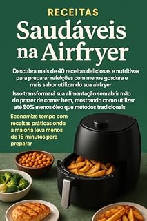 Livro Receitas Saudáveis na Airfryer: Mais de 40 receitas deliciosas e nutritivas para, em poucos minutos, preparar refeições (utilizando a airfryer) com até 90% menos óleo que métodos tradicionais.