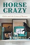 Horse Crazy: Girls and the Lives of Horses by Jean O'Malley Halley