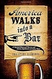 America Walks into a Bar: A Spirited History of Taverns and Saloons, Speakeasies and Grog Shops by