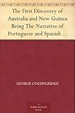 The First Discovery of Australia and New Guinea Being The Narrative of Portuguese and Spanish Discoveries in the Australasian Regions, between the Years ... with Descriptions of their Old Charts. by 