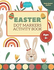 Easter Dot Markers Activity Book Easter Basket Stuffers Age 2+: Coloring Book for Toddlers and Preschoolers: K