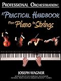 Professional Orchestration: A Practical Handbook - From Piano to Strings by 