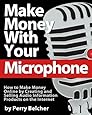Make Money With Your Microphone: How to Make Money Online Recording and Selling Audio Information Products on The Internet