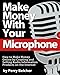 Make Money With Your Microphone: How to Make Money Online Recording and Selling Audio Information Products on The Internet - Book by Ryan Deiss