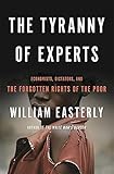 The Tyranny of Experts: Economists, Dictators, and the Forgotten Rights of the Poor