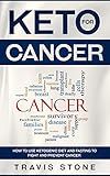 Keto for Cancer: How to Use the Ketogenic Diet and Fasting to Fight and Prevent Cancer by Travis Stone