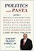 Politics and Pasta: How I Prosecuted Mobsters, Rebuilt a Dying City, Dined with Sinatra, Spent Five Years in a Federally Funded Gated Community, and Lived to Tell the Tale