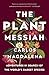 The Plant Messiah: Adventures in Search of the World's Rarest Species by 
