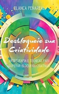 Livro Desbloqueie sua Criatividade: Arteterapia e Técnicas para Superar Bloqueios Criativos