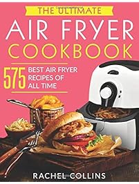 The Ultimate Air Fryer Cookbook: 575 Best Air Fryer Recipes of All Time (with Nutrition Facts, Easy and Healthy Recipes)