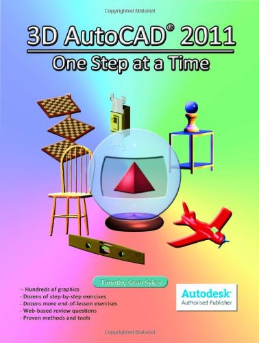 3D AutoCAD 2011: One Step at a Time by Timothy Sean Sykes