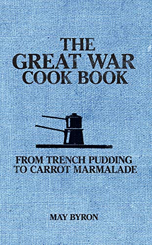 READ The Great War Cook Book: From Trench Pudding to Carrot Marmalade EPUB